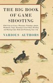 The Big Book of Game Shooting - With Notes on Grouse, Pheasants, Partridges, Quails, Woodcocks, Snipe, Running a Covert Shoot, Breeding and Rearing Game Birds and Practicing Your Aim (eBook, ePUB)
