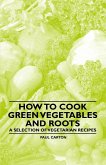 How to Cook Green Vegetables and Roots - A Selection of Vegetarian Recipes (eBook, ePUB)