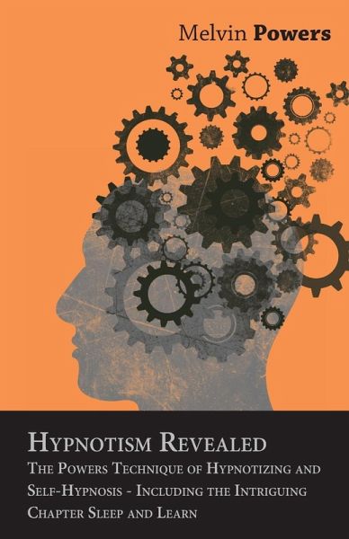 Hypnotism Revealed - The Powers Technique of Hypnotizing and Self-Hypnosis - Including the Intriguing Chapter Sleep and Learn (eBook, ePUB) Hypnotism Revealed - The Powers Technique of Hypnotizing and Self-Hypnosis - Including the Intriguing Chapter Sleep and Learn (eBook, ePUB)