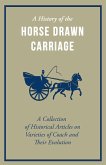 A History of the Horse Drawn Carriage - A Collection of Historical Articles on Varieties of Coach and Their Evolution (eBook, ePUB)