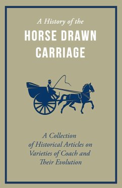 A History of the Horse Drawn Carriage - A Collection of Historical Articles on Varieties of Coach and Their Evolution (eBook, ePUB) - Various Authors
