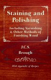 Staining and Polishing - Including Varnishing & Other Methods of Finishing Wood, with Appendix of Recipes (eBook, ePUB)