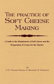 The Practice of Soft Cheesemaking - A Guide to the Manufacture of Soft Cheese and the Preparation of Cream for the Market (eBook, ePUB)