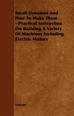 Small Dynamos and How to Make Them - Practical Instruction on Building a Variety of Machines Including Electric Motors (eBook, ePUB)