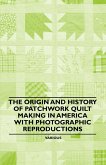 The Origin and History of Patchwork Quilt Making in America with Photographic Reproductions (eBook, ePUB)
