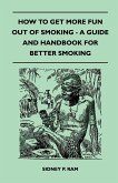 How to Get More Fun Out of Smoking - A Guide and Handbook for Better Smoking (eBook, ePUB)