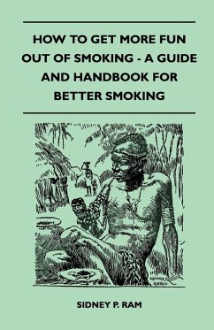 How to Get More Fun Out of Smoking - A Guide and Handbook for Better Smoking (eBook, ePUB) - Ram, Sidney P.