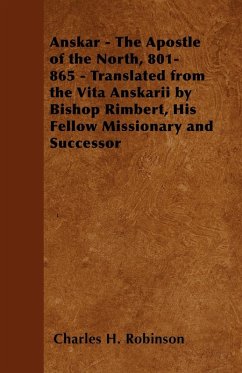 Anskar - The Apostle of the North, 801-865 - Translated from the Vita Anskarii by Bishop Rimbert, His Fellow Missionary and Successor (eBook, ePUB) - Robinson, Charles H.