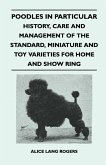 Poodles In Particular - History, Care And Management Of The Standard, Miniature And Toy Varieties For Home And Show Ring (eBook, ePUB) Poodles In Particular - History, Care And Management Of The Standard, Miniature And Toy Varieties For Home And Show Ring (eBook, ePUB)