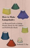 How to Make Lampshades - An Illustrated Guide to Making Pleated, Fluted, Pie-Fill, Tubular and Wall Bracket Shades (eBook, ePUB)