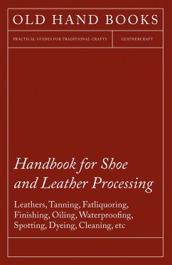 Cover Handbook for Shoe and Leather Processing - Leathers, Tanning, Fatliquoring, Finishing, Oiling, Waterproofing, Spotting, Dyeing, Cleaning, Polishing, R (eBook, ePUB)
