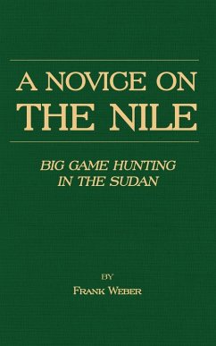 A Novice on the Nile - Big Game Hunting in the Sudan (eBook, ePUB) - Weber, Frank