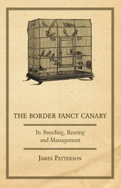 The Border Fancy Canary - Its Breeding, Rearing And Management (eBook, ePUB) The Border Fancy Canary - Its Breeding, Rearing And Management (eBook, ePUB)