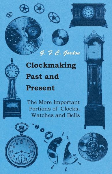 Clockmaking - Past And Present (eBook, ePUB) Clockmaking - Past And Present (eBook, ePUB)