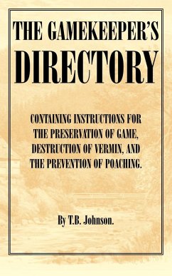 The Gamekeeper's Directory - Containing Instructions for the Preservation of Game, Destruction of Vermin and the Prevention of Poaching. (History of S (eBook, ePUB) - Johnson, T. B.