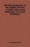 Left Wing Democracy in the English Civil War - A Study of the Social Philosophy of Gerrard Winstanley (eBook, ePUB) Left Wing Democracy in the English Civil War - A Study of the Social Philosophy of Gerrard Winstanley (eBook, ePUB)