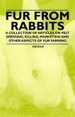 Fur from Rabbits - A Collection of Articles on Pelt Dressing, Killing, Marketing and Other Aspects of Fur Farming (eBook, ePUB)
