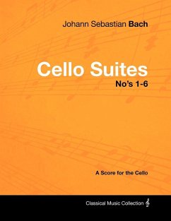 Johann Sebastian Bach - Cello Suites No's 1-6 - A Score for the Cello (eBook, ePUB) - Bach, Johann Sebastian