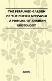 The Perfumed Garden Of The Cheikh Nefzaoui - A Manual Of Arabian Erotology (eBook, ePUB)