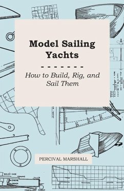 Model Sailing Yachts - How to Build, Rig, and Sail Them (eBook, ePUB) - Marshall, Percival