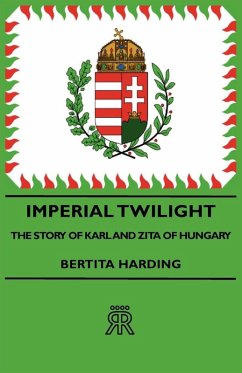 Imperial Twilight - The Story of Karl and Zita of Hungary (eBook, ePUB) - Harding, Bertita