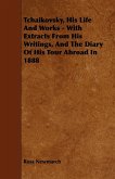 Tchaikovsky, His Life And Works - With Extracts From His Writings, And The Diary Of His Tour Abroad In 1888 (eBook, ePUB)