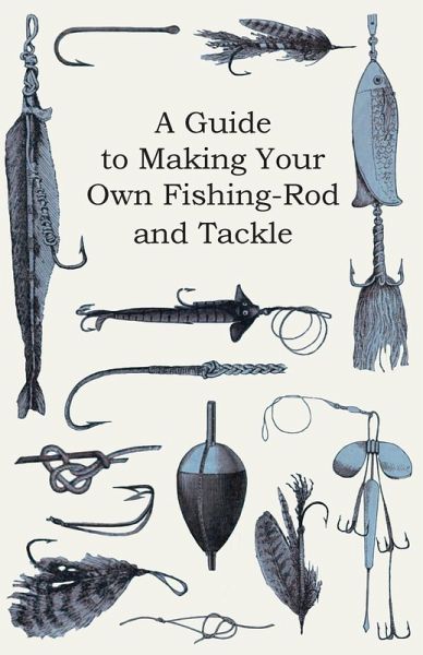 A Guide to Making Your Own Fishing-Rod and Tackle (eBook, ePUB)