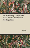 Brain-Washing - A Synthesis of the Russian Textbook on Psychopolitics (eBook, ePUB)