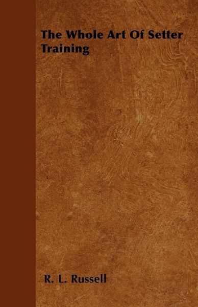 The Whole Art Of Setter Training (eBook, ePUB) The Whole Art Of Setter Training (eBook, ePUB)