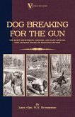 Dog Breaking for the Gun: The Most Expeditious, Certain and Easy Method, with Copious Notes on Shooting Sports (eBook, ePUB)