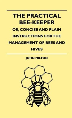 The Practical Bee-Keeper; Or, Concise And Plain Instructions For The Management Of Bees And Hives (eBook, ePUB) - Milton, John