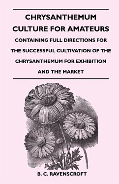Cover Chrysanthemum Culture For Amateurs: Containing Full Directions For the Successful Cultivation of the Chrysanthemum For Exhibition and the Market (eBook, ePUB)