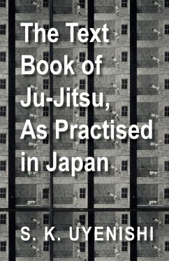The Text-Book of Ju-Jitsu, as Practised in Japan - Being a Simple Treatise on the Japanese Method of Self Defence (eBook, ePUB) - Uyenishi, S. K.