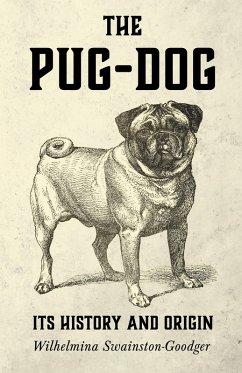 The Pug-Dog - Its History and Origin (eBook, ePUB) - Swainston-Goodger, Wilhelmina