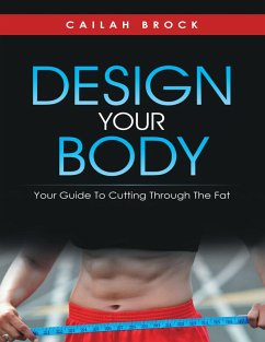 Design Your Body: Your Guide to Cutting Through the Fat (eBook, ePUB) - Brock, Cailah