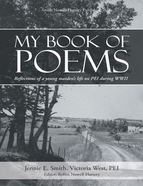 My Book of Poems: Reflections of a Young Maiden's Life On Prince Edward Island During World War I I (eBook, ePUB) My Book of Poems: Reflections of a Young Maiden's Life On Prince Edward Island During World War I I (eBook, ePUB)