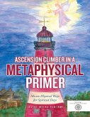 Ascension Climber In a Metaphysical Primer: Mental Physical Ways for Spirited Days (eBook, ePUB)