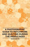 A Photographic Guide to Patchwork and Quilting During the Middle Ages (eBook, ePUB)