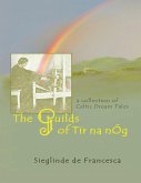 The Guilds of Tir Na NÓg: A Collection of Celtic Dream Tales (eBook, ePUB) The Guilds of Tir Na NÓg: A Collection of Celtic Dream Tales (eBook, ePUB)