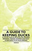 A Guide to Keeping Ducks - A Collection of Articles on Housing, Breeding, Feeding, Rearing and Many Other Aspects of Duck Keeping (eBook, ePUB)
