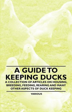 Cover A Guide to Keeping Ducks - A Collection of Articles on Housing, Breeding, Feeding, Rearing and Many Other Aspects of Duck Keeping (eBook, ePUB)