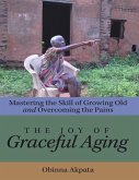 The Joy of Graceful Aging: Mastering the Skill of Growing Old and Overcoming the Pains (eBook, ePUB)