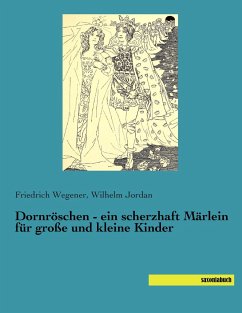 Dornröschen - ein scherzhaft Märlein für große und kleine Kinder - Wegener, Friedrich;Jordan, Wilhelm