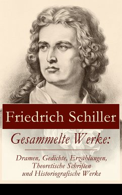 Gesammelte Werke: Dramen, Gedichte, Erzählungen, Theoretische Schriften und Historiografische Werke (eBook, ePUB) - Schiller, Friedrich