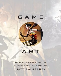 Game Art: Art from 40 Video Games and Interviews with Their Creators - Sainsbury, Matt
