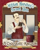 Milton Hershey's Sweet Idea: A Chocolate Kingdom