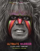 Ultimate Warrior: A Life Lived Forever: A Life Lived Forever