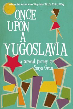 Once Upon a Yugoslavia: When the American Way Met Tito's Third Way - Green, Surya