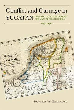 Conflict and Carnage in Yucatán: Liberals, the Second Empire, and Maya Revolutionaries, 1855-1876 - Richmond, Douglas W.