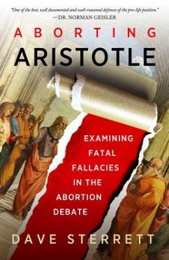 Aborting Aristotle: Examining the Fatal Fallacies in the Abortion Debate - Sterrett, Dave